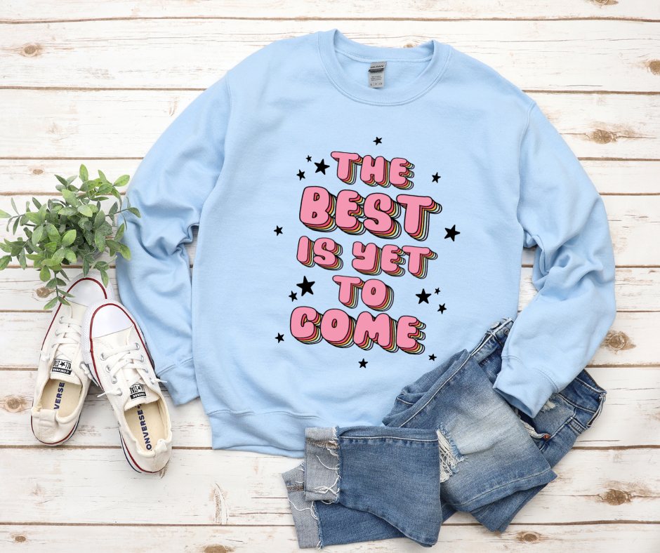 The Best Is Yet To Come Sweatshirt by Self Love Overflow