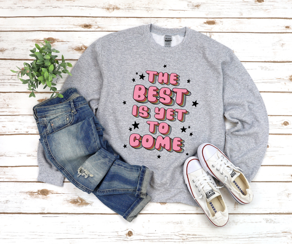 The Best Is Yet To Come Sweatshirt by Self Love Overflow