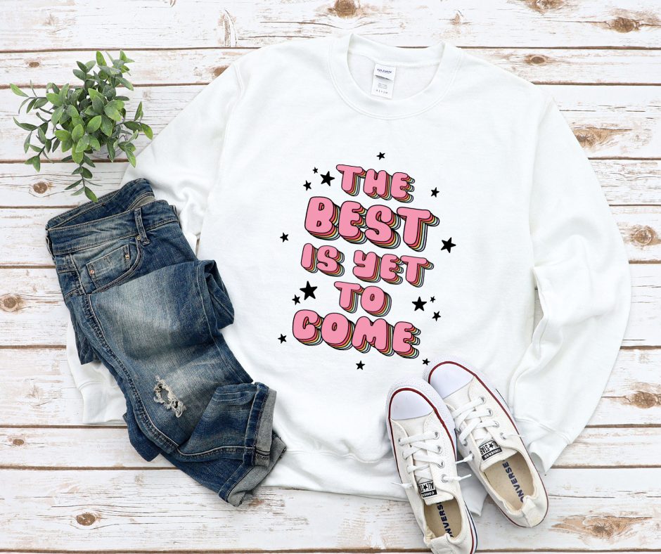 The Best Is Yet To Come Sweatshirt by Self Love Overflow