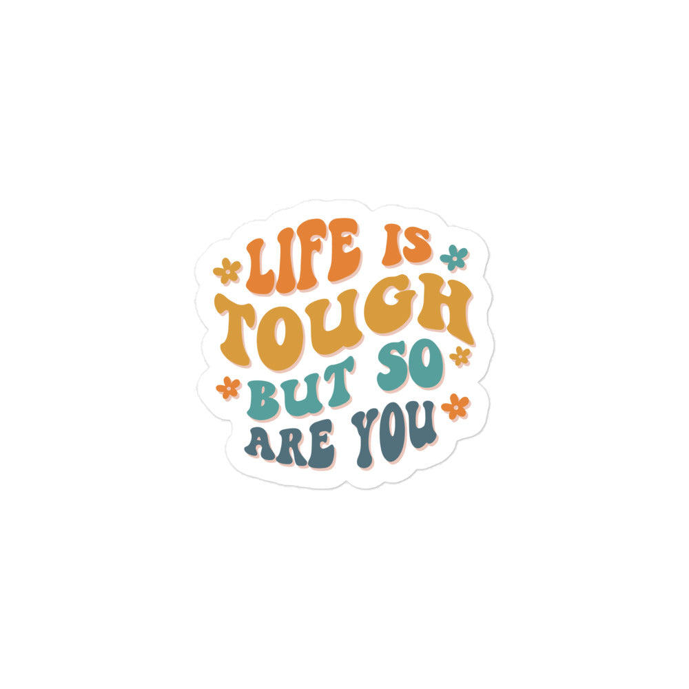 Life Is Tough But So Are You Sticker