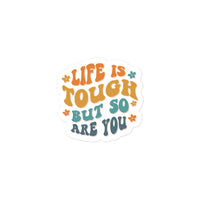 Life Is Tough But So Are You Sticker
