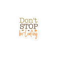 Don't Stop Be-leafing Sticker