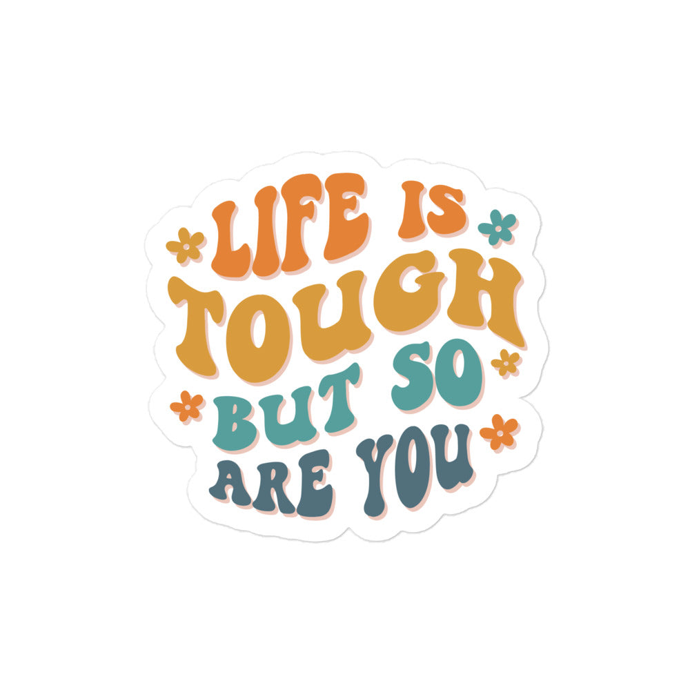 Life Is Tough But So Are You Sticker