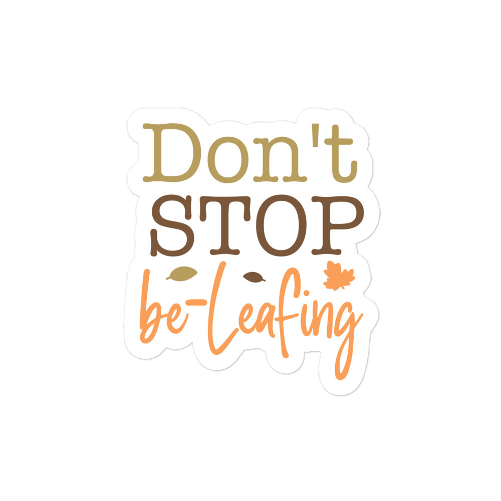 Don't Stop Be-leafing Sticker