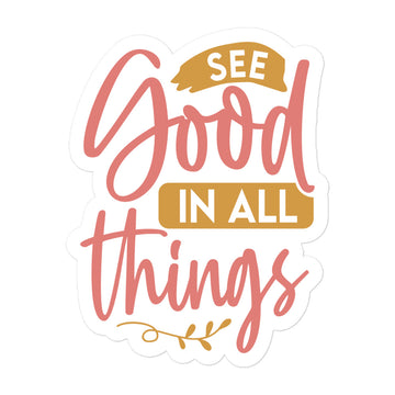 See Good In All Things Sticker