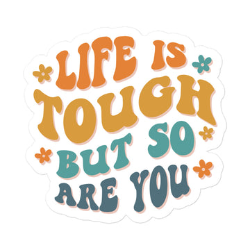 Life Is Tough But So Are You Sticker